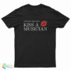 Support The Arts Kiss A Musician T-Shirt