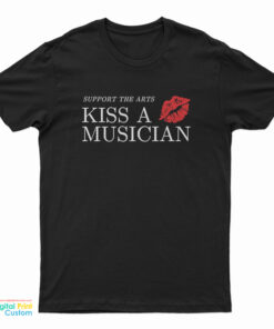 Support The Arts Kiss A Musician T-Shirt