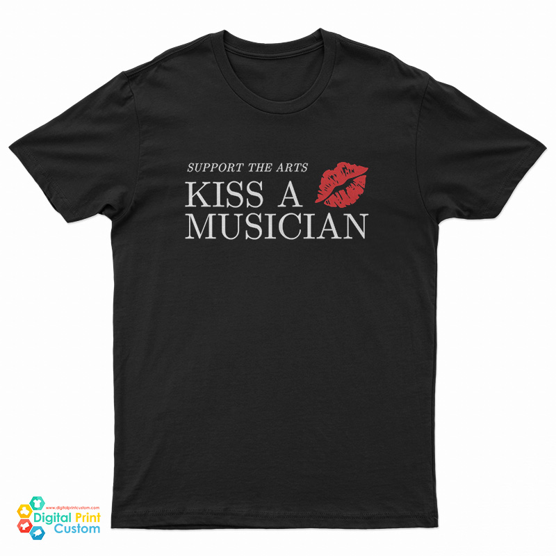 Support The Arts Kiss A Musician T-Shirt