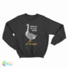 World's Silliest Goose On The Loose Sweatshirt