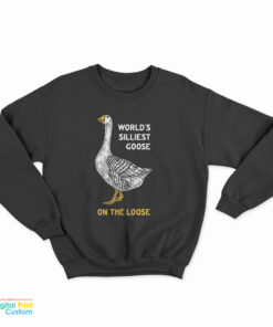 World's Silliest Goose On The Loose Sweatshirt