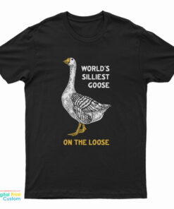 World's Silliest Goose On The Loose T-Shirt