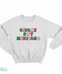 Besame Soy Mexicano Sweatshirt