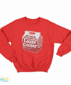 Don’t Hate Me Just Because I’m A Little Cooler Sweatshirt