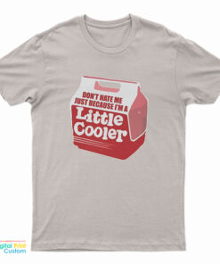 Don’t Hate Me Just Because I’m A Little Cooler T-Shirt