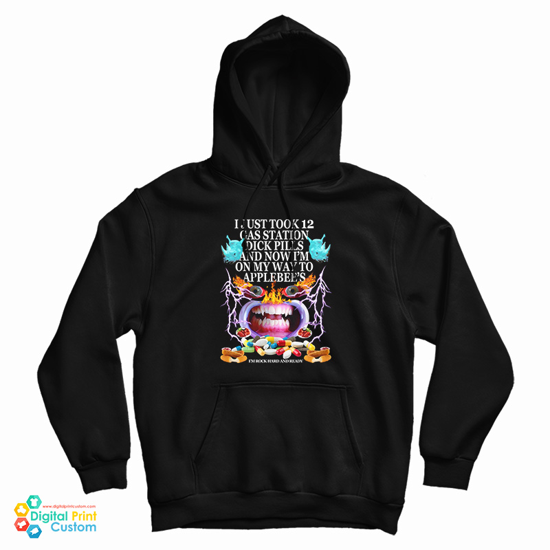 I Just Took 12 Gas Station Dick Pills And Now I'm On My Way To Applebee's Hoodie