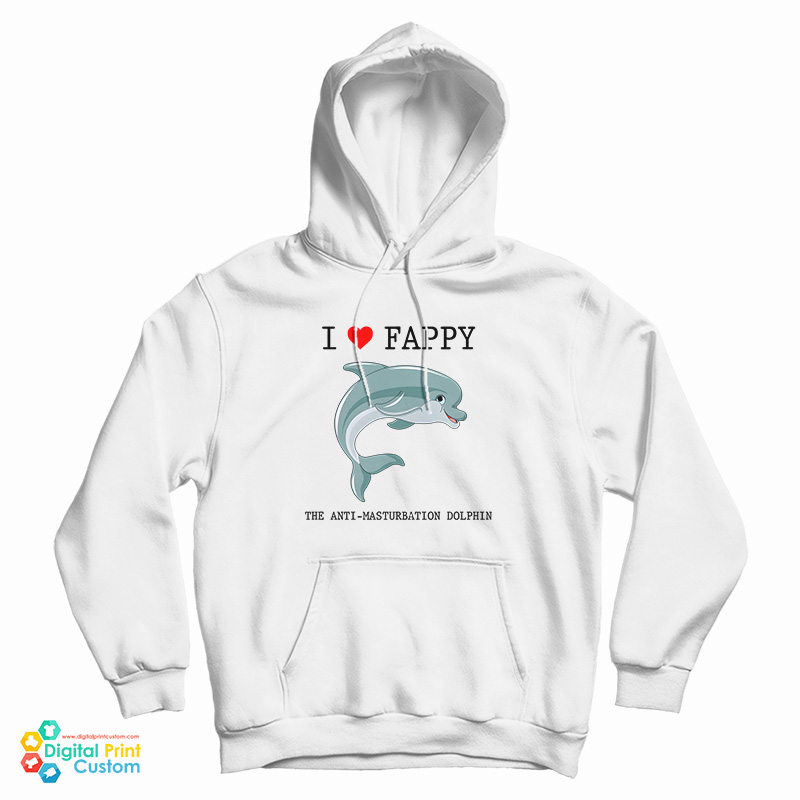 I Love Fappy The Anti Masturbation Dolphin Hoodie