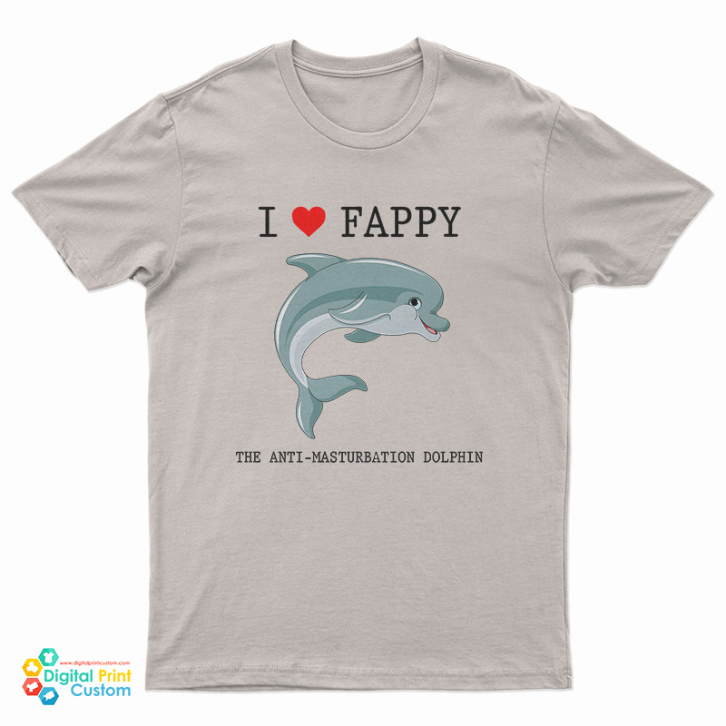 I Love Fappy The Anti Masturbation Dolphin T-Shirt