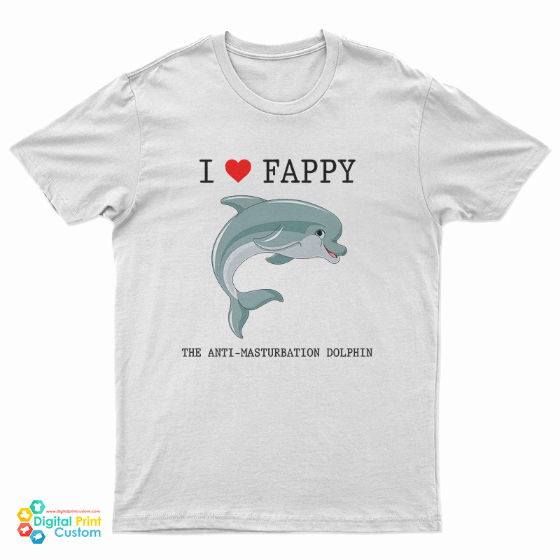 I Love Fappy The Anti Masturbation Dolphin T-Shirt
