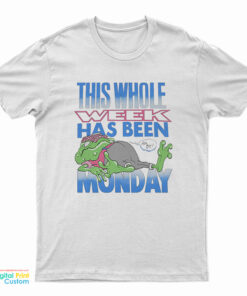 This Whole Week Has Been Monday T-Shirt
