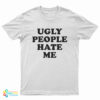 Ugly People Hate Me T-Shirt
