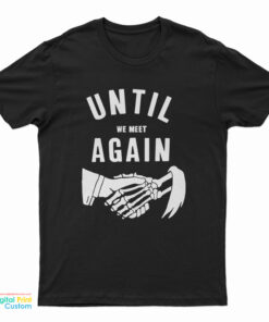 Until We Meet Again T-Shirt