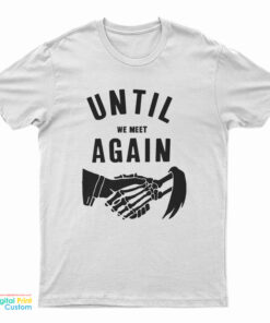 Until We Meet Again T-Shirt