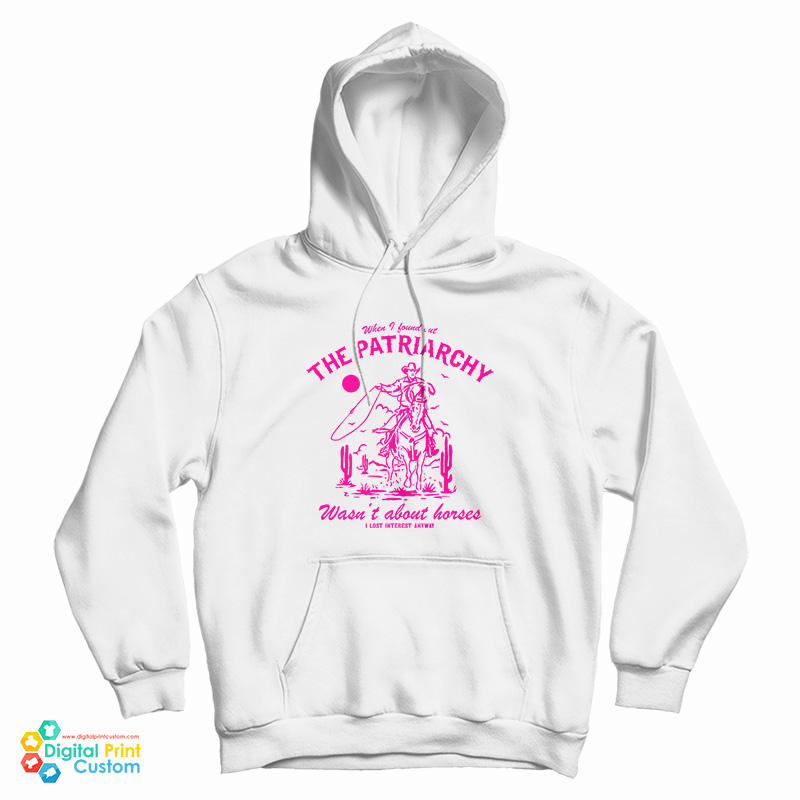 When I Found Out The Patriarchy Wasn't About Horses I Lost Interest Anyway Hoodie