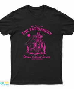 When I Found Out The Patriarchy Wasn't About Horses I Lost Interest Anyway T-Shirt