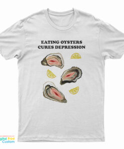 Eating Oysters Cures Depression T-Shirt