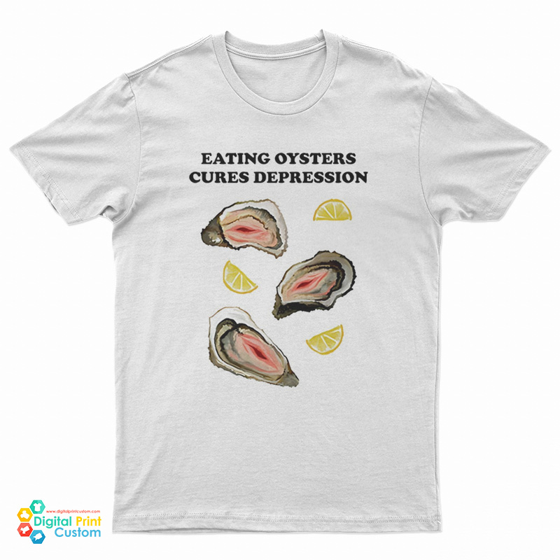 Eating Oysters Cures Depression T-Shirt