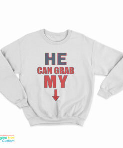 He Can Grab My Down Arrow Sweatshirt