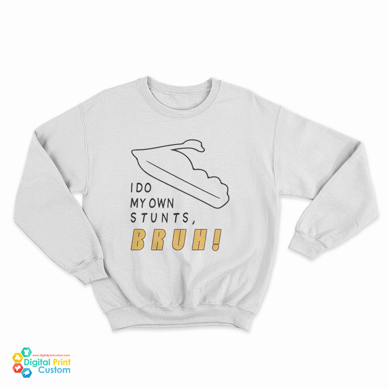 I Do My Own Stunts Bruh Sweatshirt