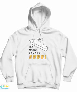 I Do My Own Stunts Bruh Hoodie