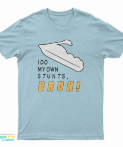 I Do My Own Stunts Bruh T-Shirt