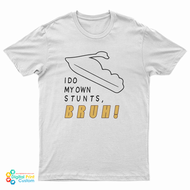 I Do My Own Stunts Bruh T-Shirt