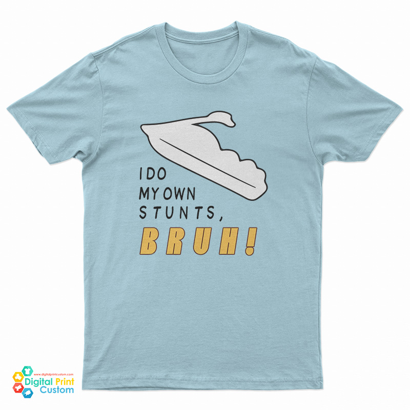 I Do My Own Stunts Bruh T-Shirt
