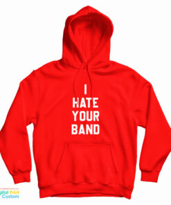 I Hate Your Band Hoodie