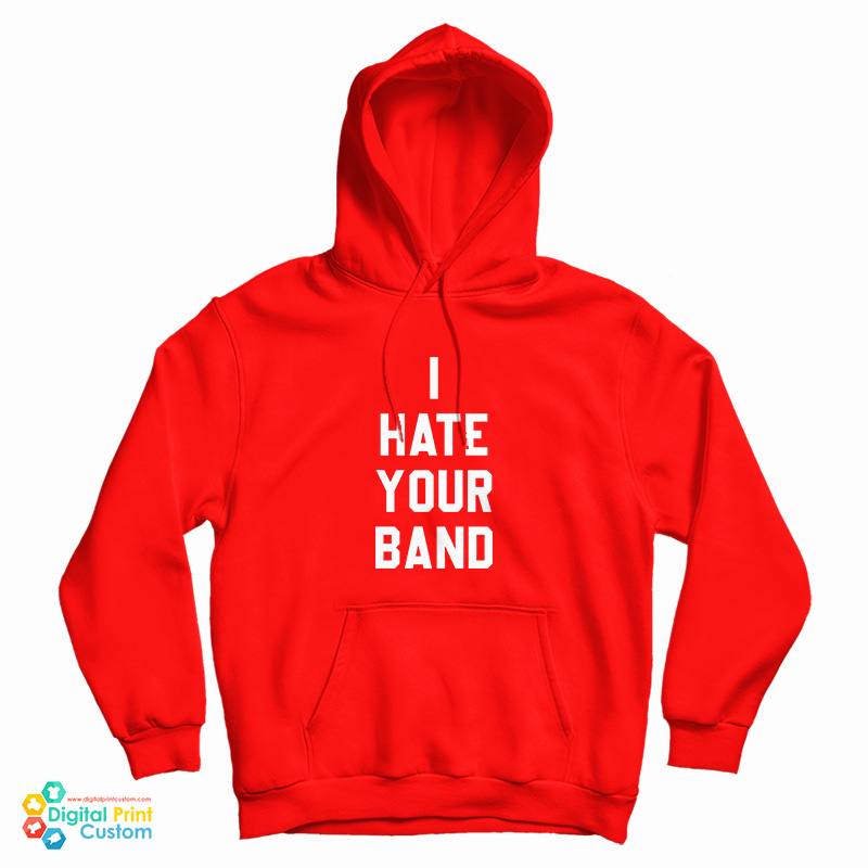 I Hate Your Band Hoodie