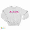 I'm Slut For A My Girlfriend Sweatshirt