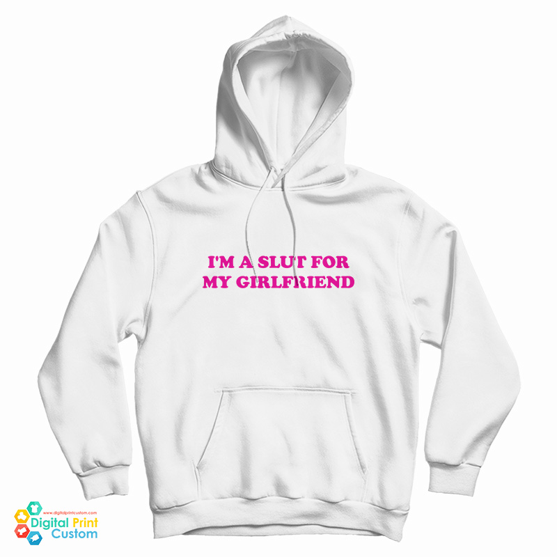 I'm Slut For A My Girlfriend Hoodie