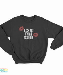 Kiss Me I’m An Asshole Sweatshirt
