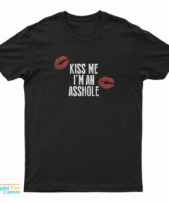 Kiss Me I’m An Asshole T-Shirt