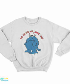 No More Mr. Nice Guy Sweatshirt