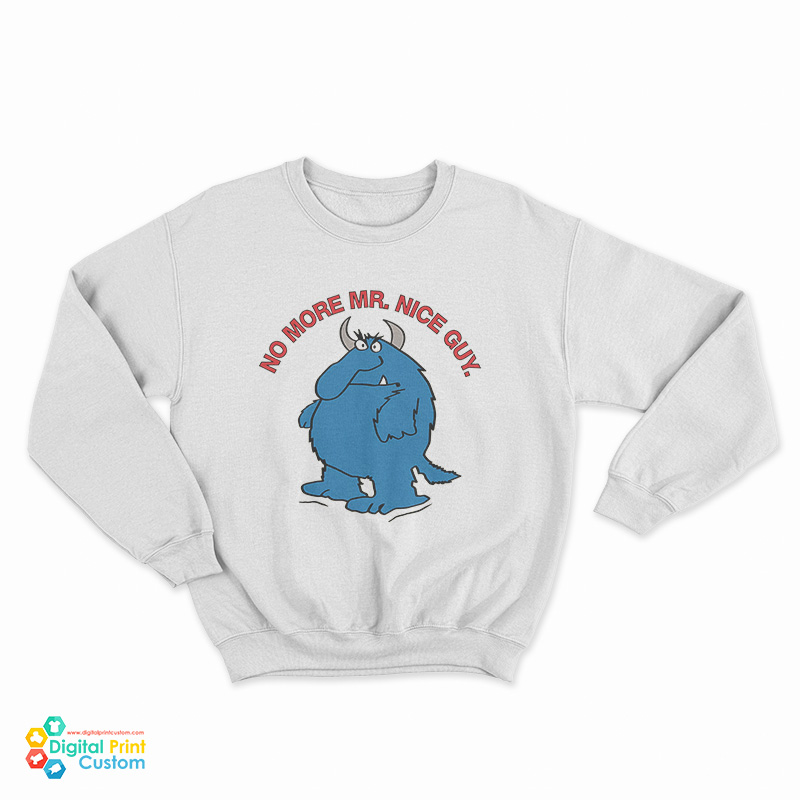 No More Mr. Nice Guy Sweatshirt