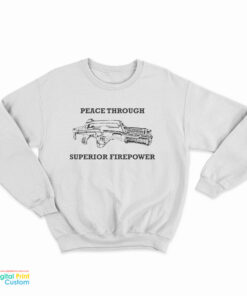 Peace Through Superior Firepower Sweatshirt
