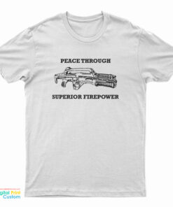 Peace Through Superior Firepower T-Shirt
