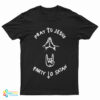 Pray To Jesus Party To Satan T-Shirt