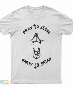 Pray To Jesus Party To Satan T-Shirt