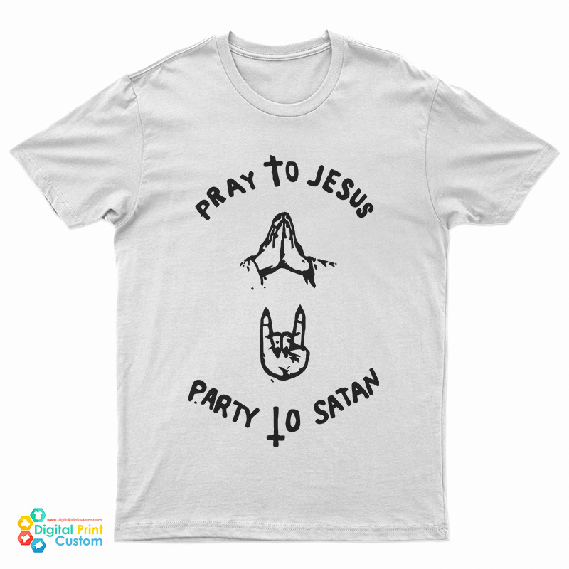 Pray To Jesus Party To Satan T-Shirt