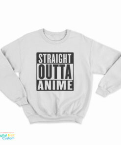 Straight Outta Anime Sweatshirt