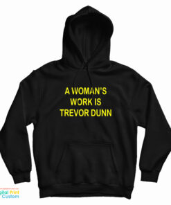 A Woman's Work Is Trevor Dunn Hoodie