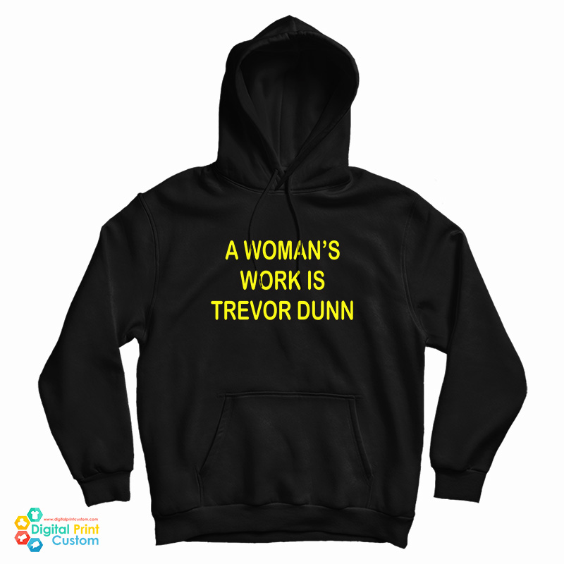 A Woman's Work Is Trevor Dunn Hoodie