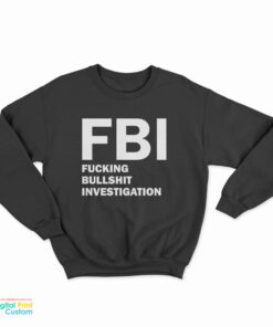 FBI Fucking Bullshit Investigation Sweatshirt