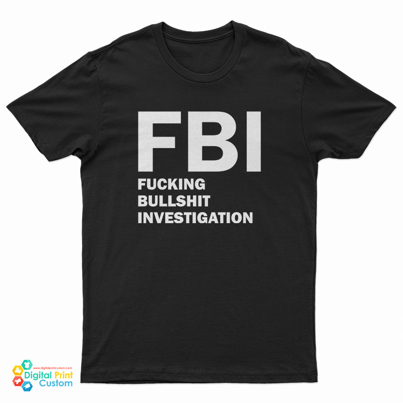 FBI Fucking Bullshit Investigation T-Shirt