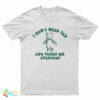 I Don't Need Sex Life Fucks Me Everyday Bear T-Shirt