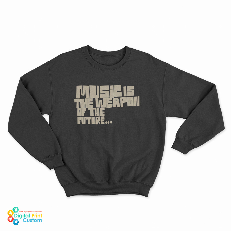 Music Is The Weapon Of The Future Sweatshirt