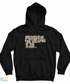 Music Is The Weapon Of The Future Hoodie