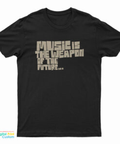 Music Is The Weapon Of The Future T-Shirt