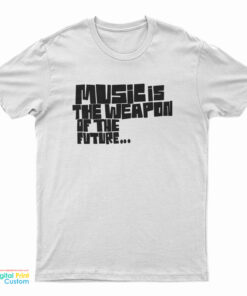 Music Is The Weapon Of The Future T-Shirt